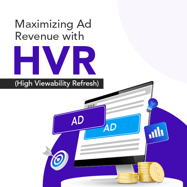 Maximizing Ad Revenue with High Viewability Refresh (HVR)